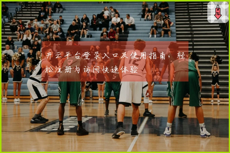 开云平台登录入口及使用指南,轻松注册与访问快速体验