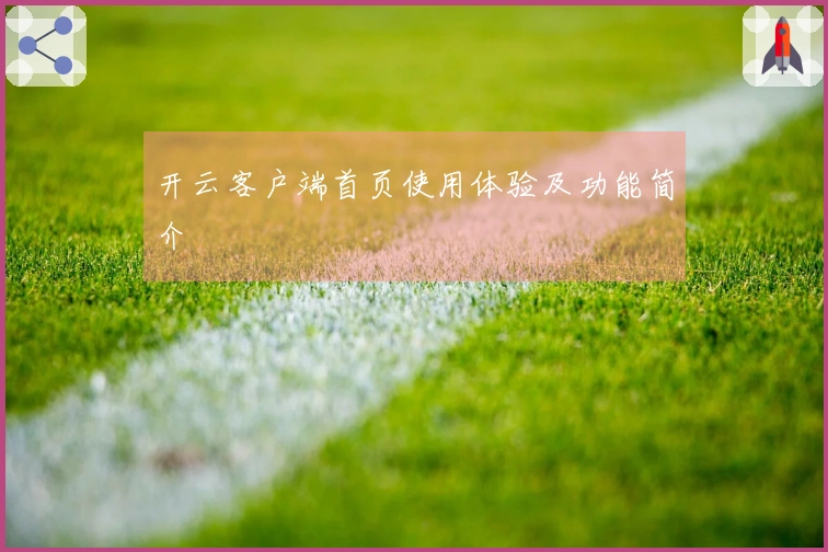 开云客户端首页使用体验及功能简介
