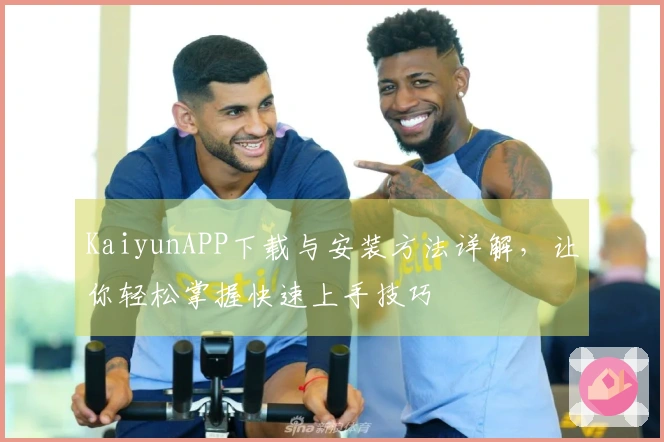 KaiyunAPP下载与安装方法详解，让你轻松掌握快速上手技巧